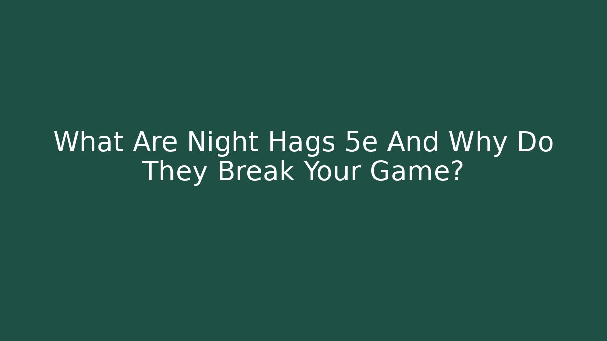 What Are Night Hags 5e And Why Do They Break Your Game?