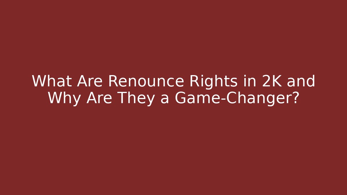 What Are Renounce Rights in 2K and Why Are They a Game-Changer?