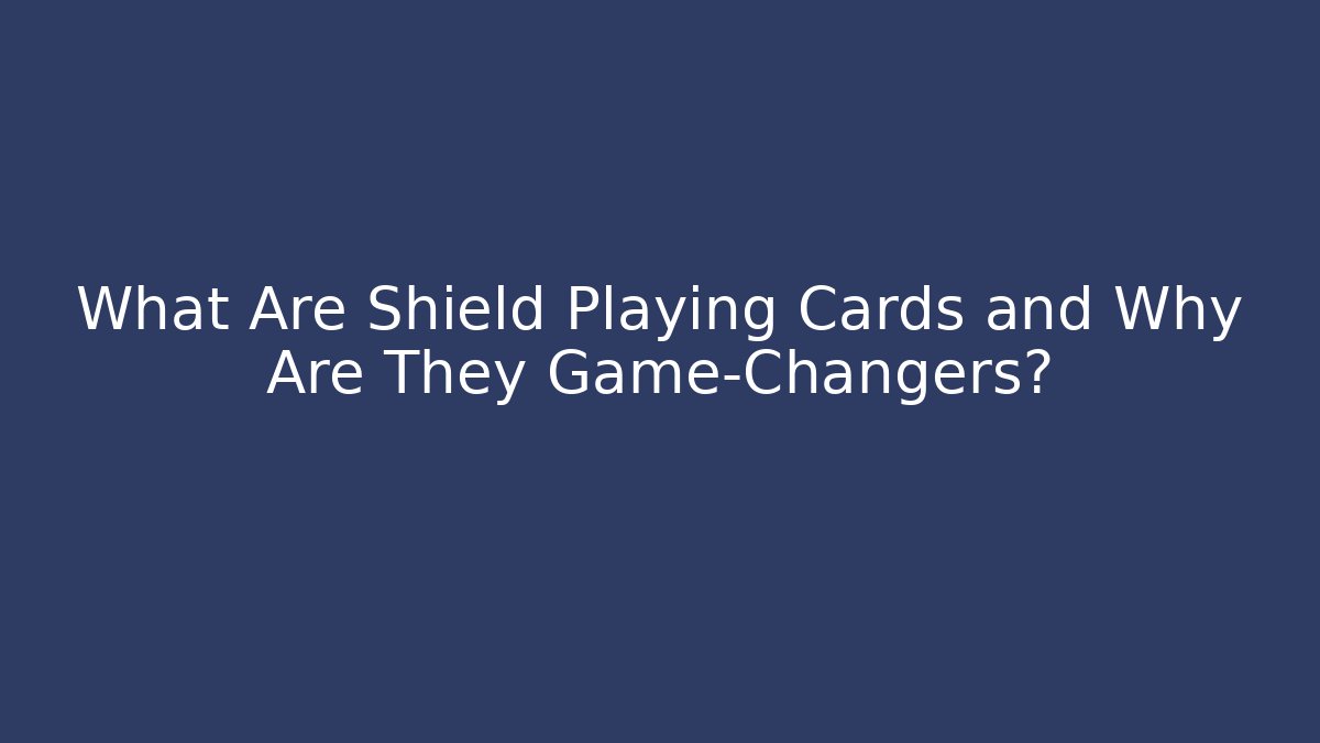 What Are Shield Playing Cards and Why Are They Game-Changers?