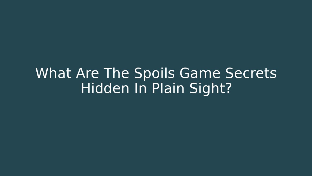 What Are The Spoils Game Secrets Hidden In Plain Sight?