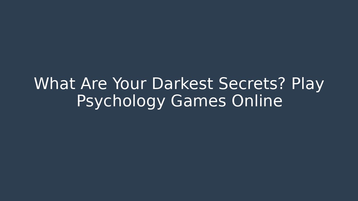 What Are Your Darkest Secrets? Play Psychology Games Online