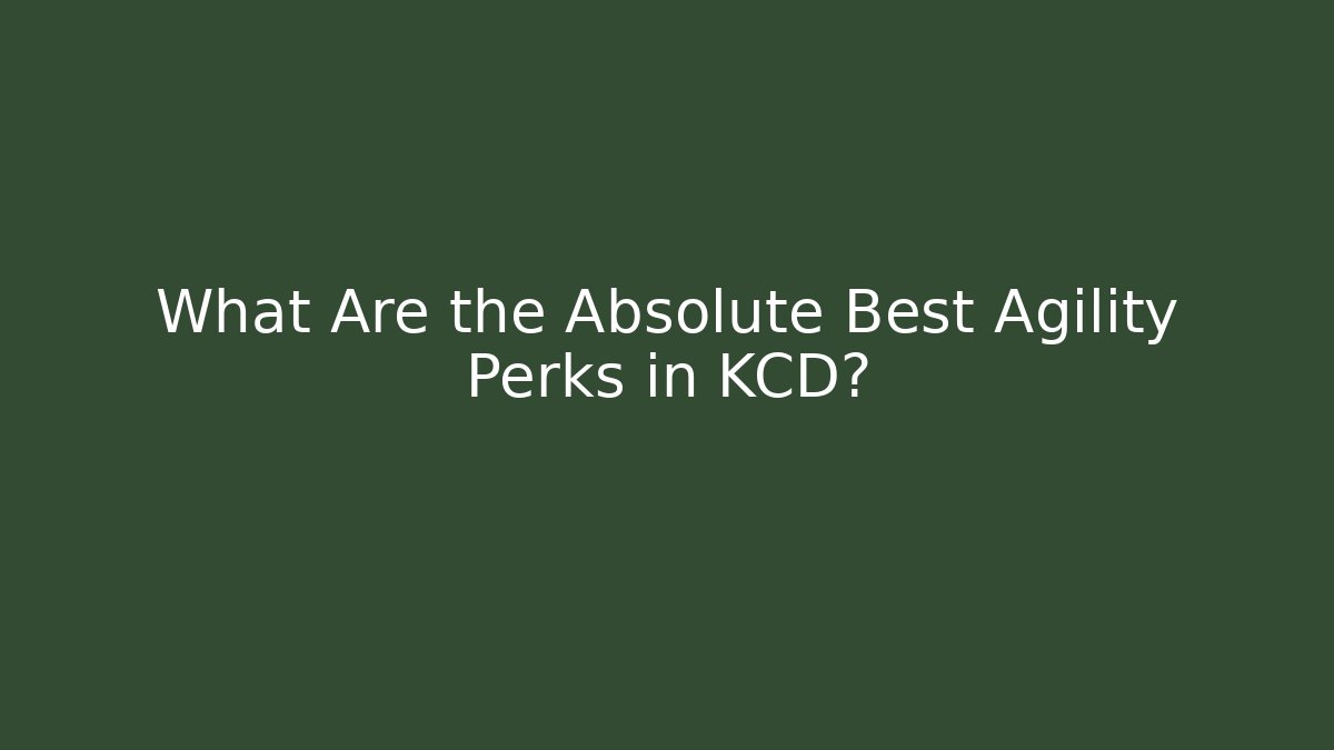 What Are the Absolute Best Agility Perks in KCD?