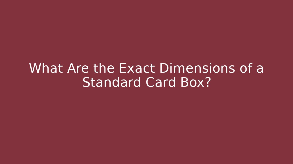 What Are the Exact Dimensions of a Standard Card Box?