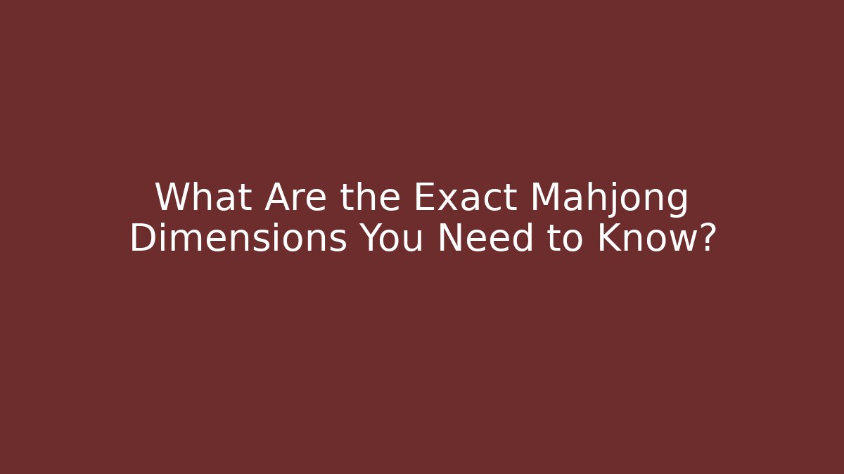 What Are the Exact Mahjong Dimensions You Need to Know?