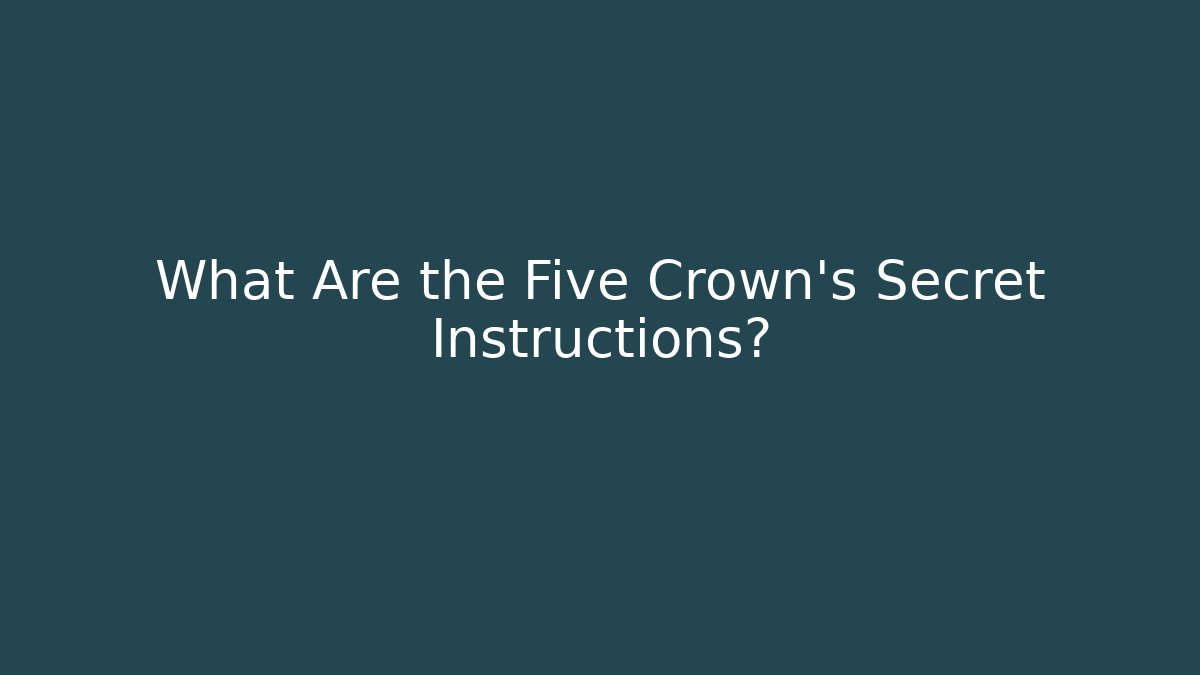 What Are the Five Crown's Secret Instructions?