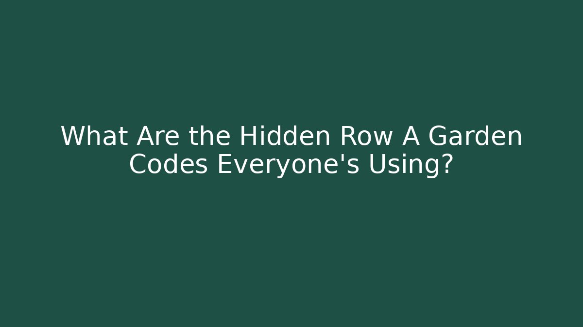 What Are the Hidden Row A Garden Codes Everyone’s Using?