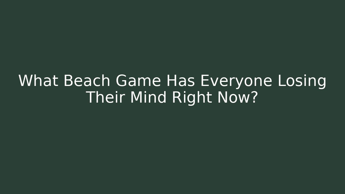 What Beach Game Has Everyone Losing Their Mind Right Now? - Andrea Zevedo