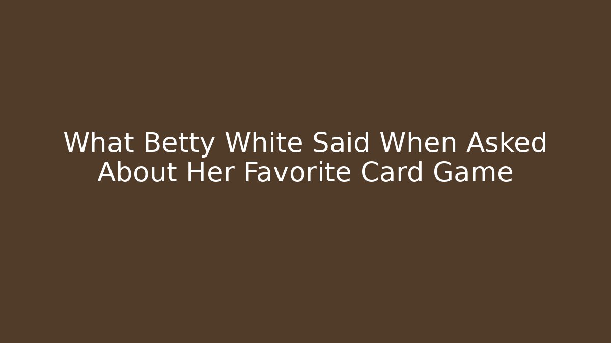 What Betty White Said When Asked About Her Favorite Card Game