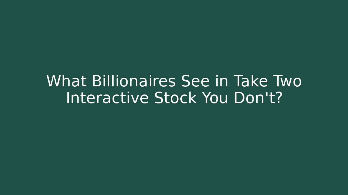 What Billionaires See in Take Two Interactive Stock You Don't?