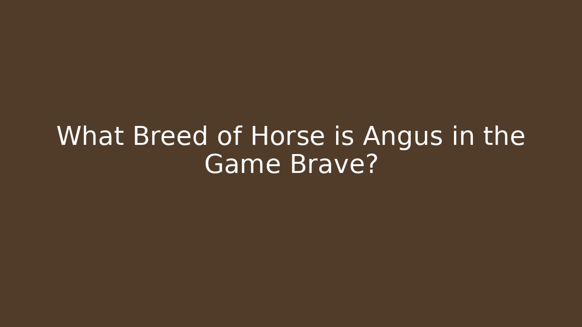 What Breed of Horse is Angus in the Game Brave?