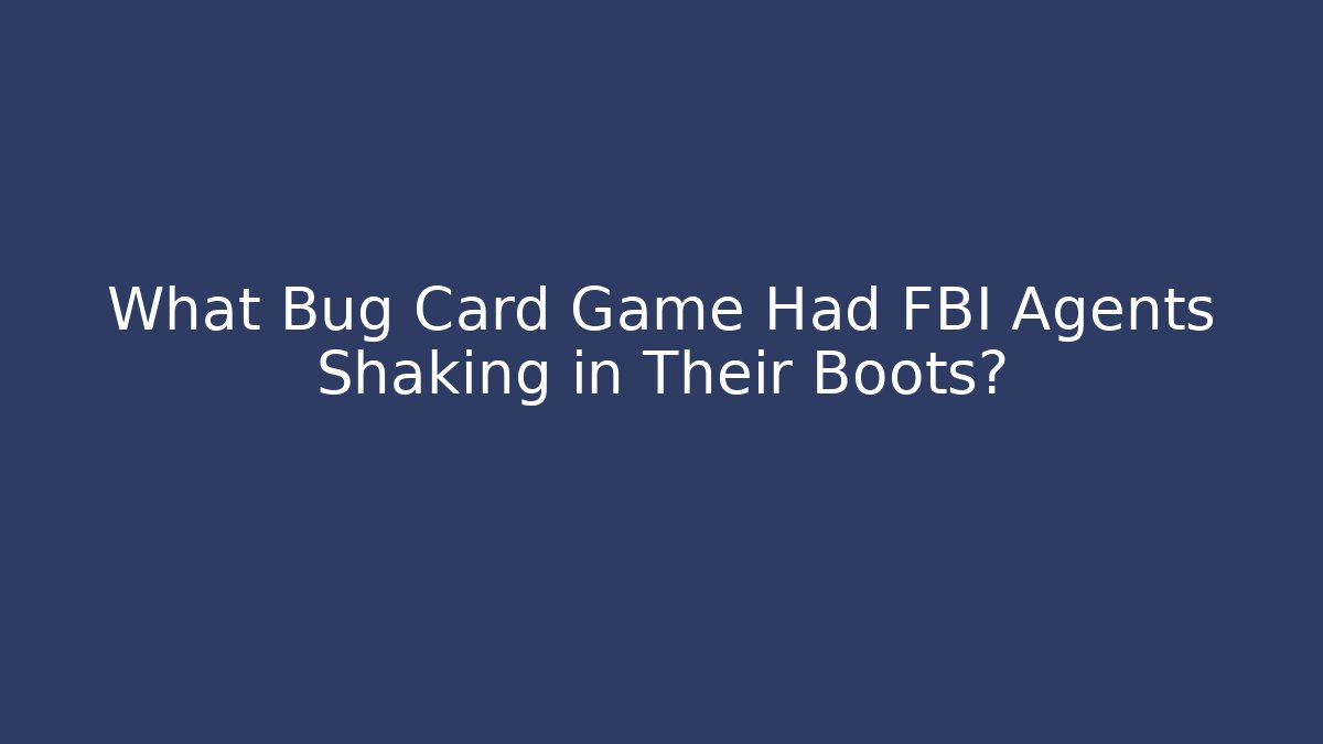 What Bug Card Game Had FBI Agents Shaking in Their Boots?