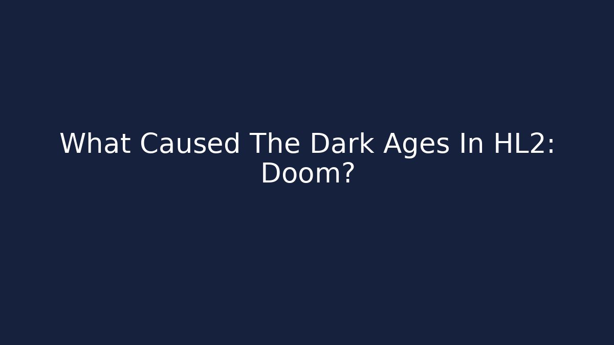 What Caused The Dark Ages In HL2: Doom?