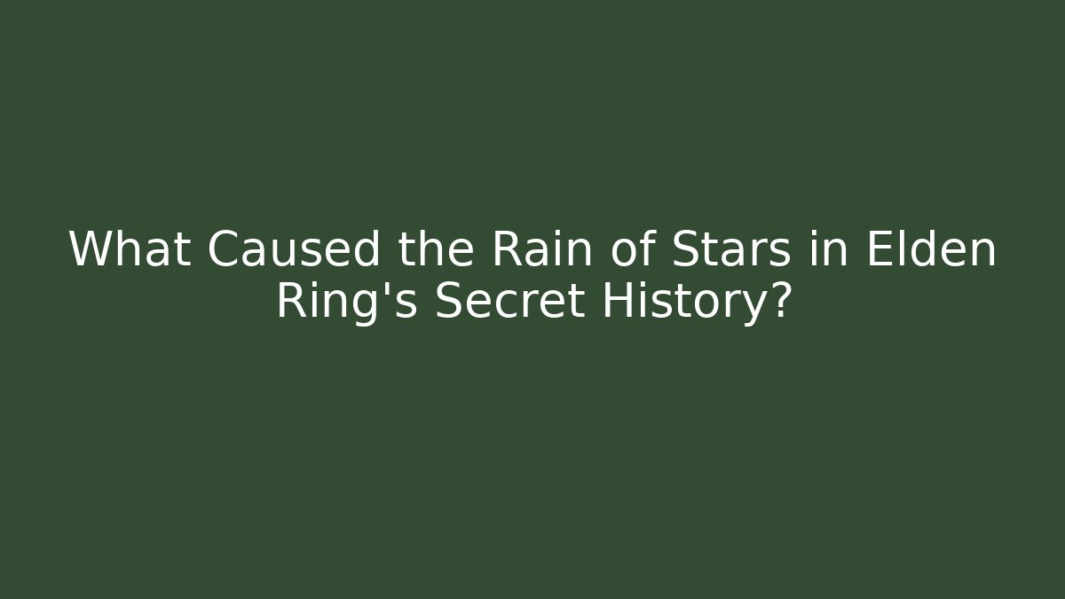 What Caused the Rain of Stars in Elden Ring's Secret History?