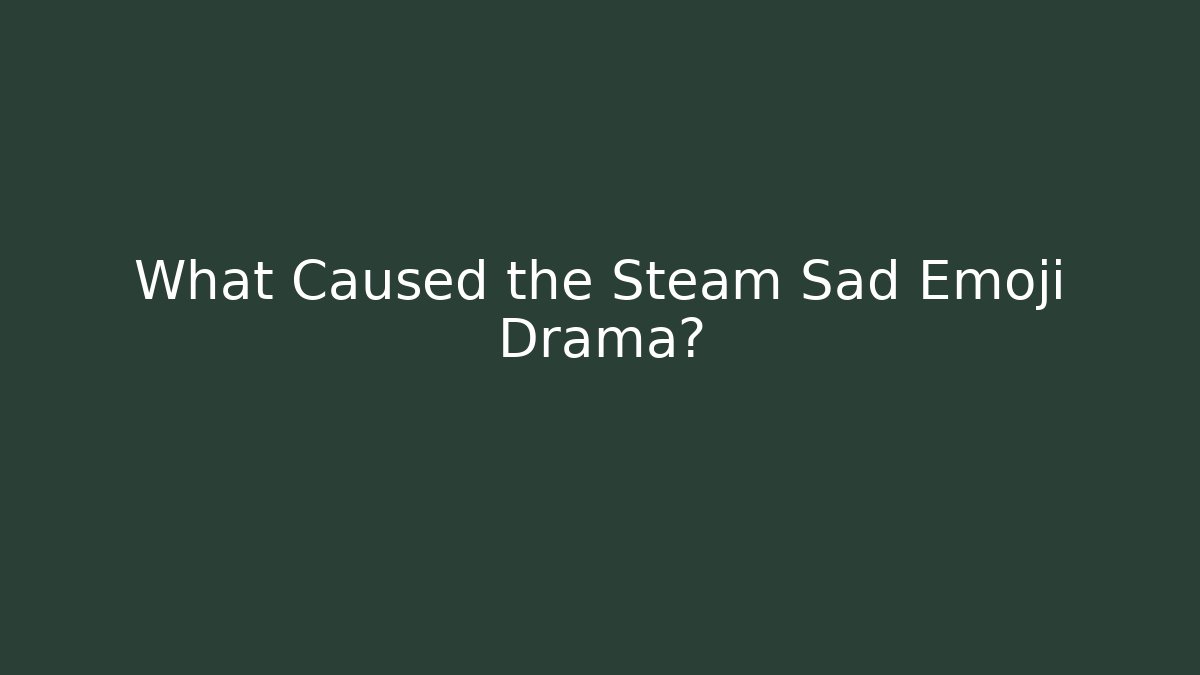 What Caused the Steam Sad Emoji Drama?