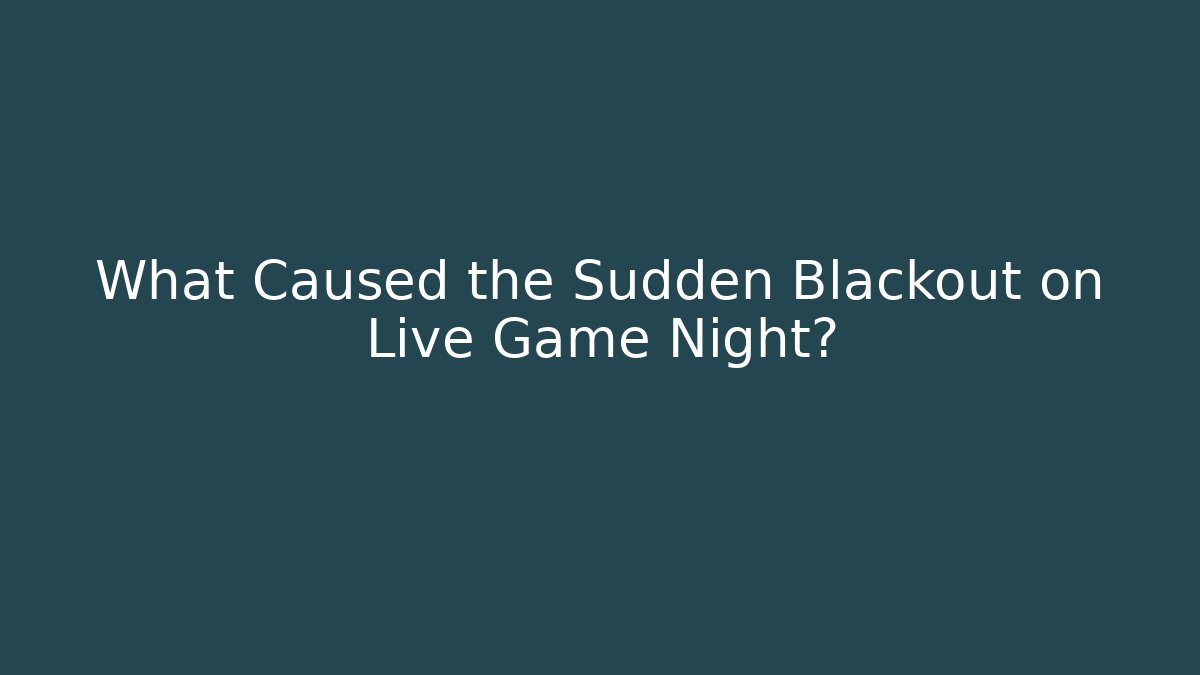 What Caused the Sudden Blackout on Live Game Night?