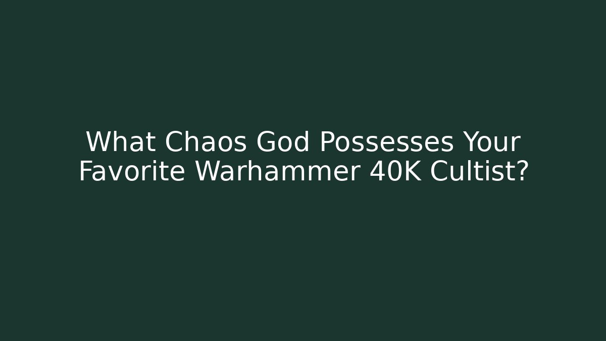 What Chaos God Possesses Your Favorite Warhammer 40K Cultist?