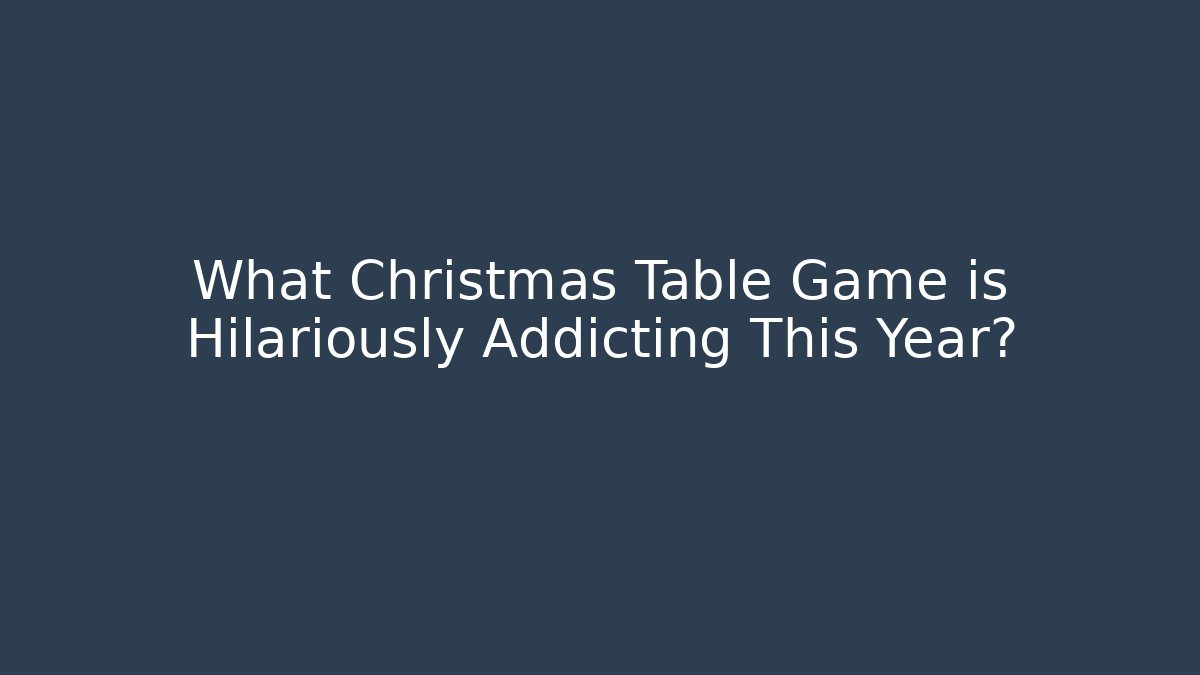 What Christmas Table Game is Hilariously Addicting This Year?