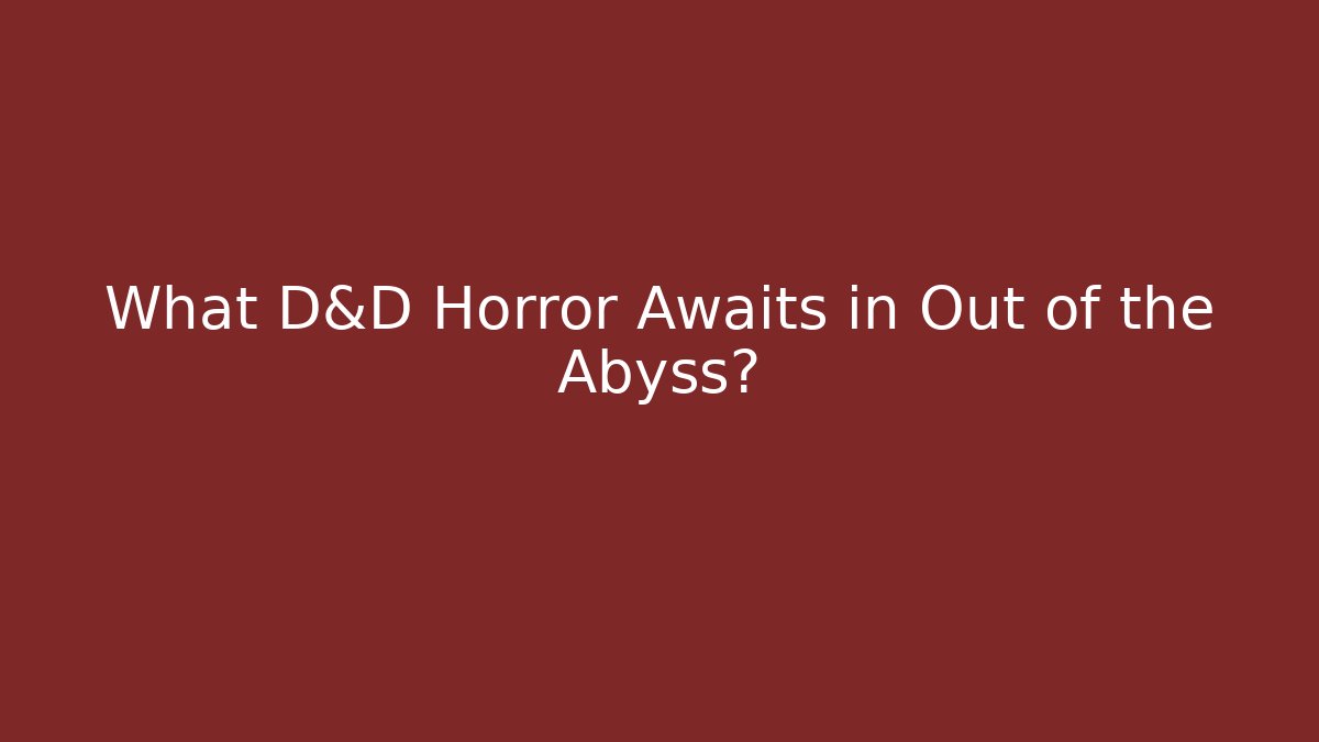 What D&D Horror Awaits in Out of the Abyss?