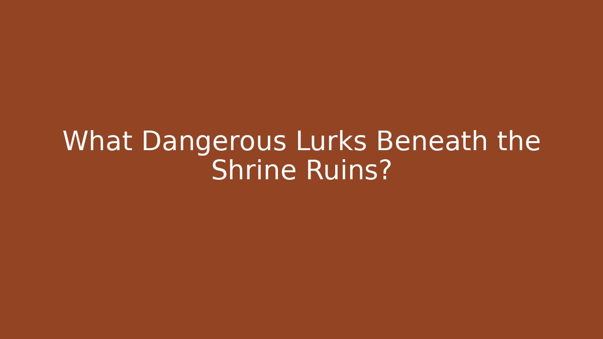 What Dangerous Lurks Beneath the Shrine Ruins?