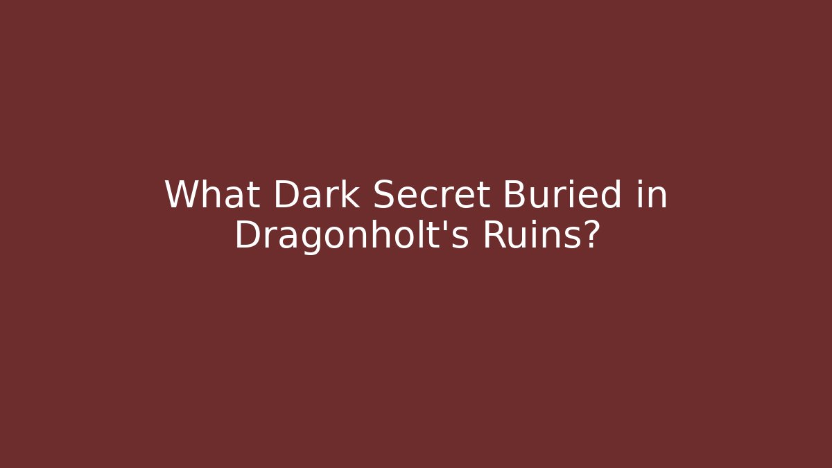 What Dark Secret Buried in Dragonholt's Ruins?
