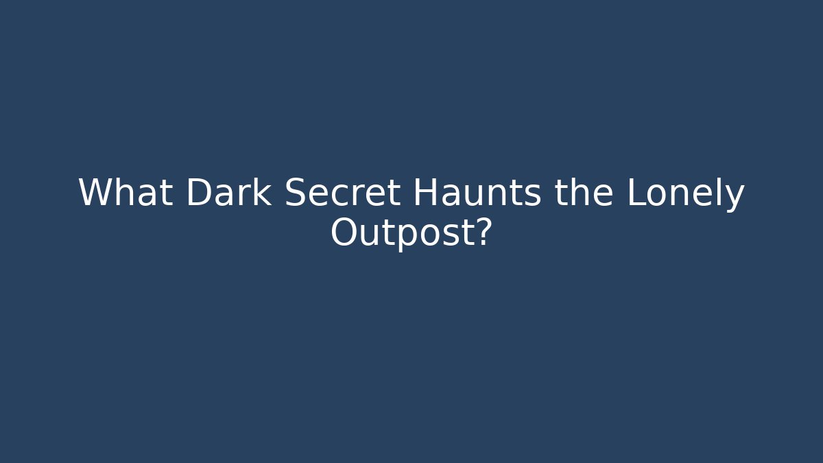 What Dark Secret Haunts the Lonely Outpost?