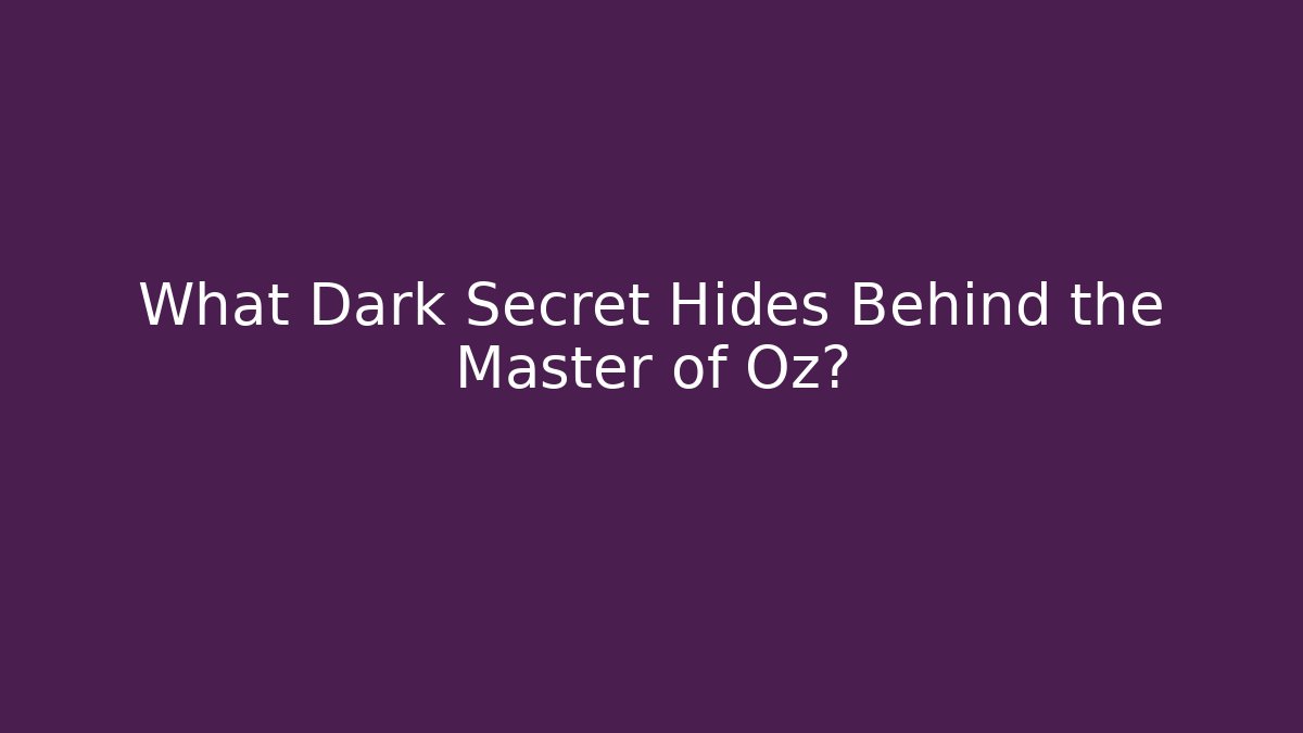 What Dark Secret Hides Behind the Master of Oz?