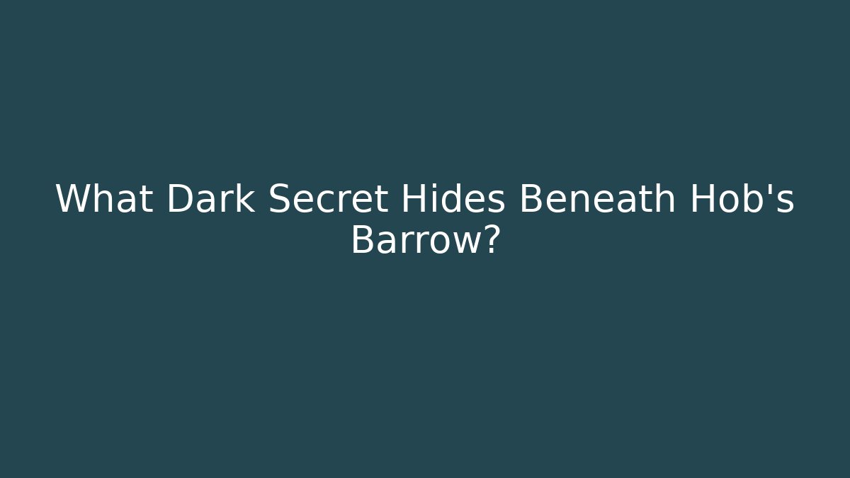 What Dark Secret Hides Beneath Hob's Barrow?
