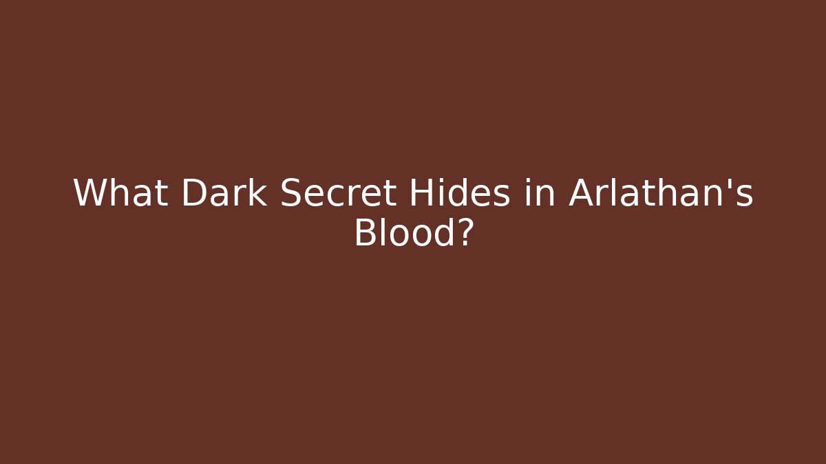 What Dark Secret Hides in Arlathan's Blood?