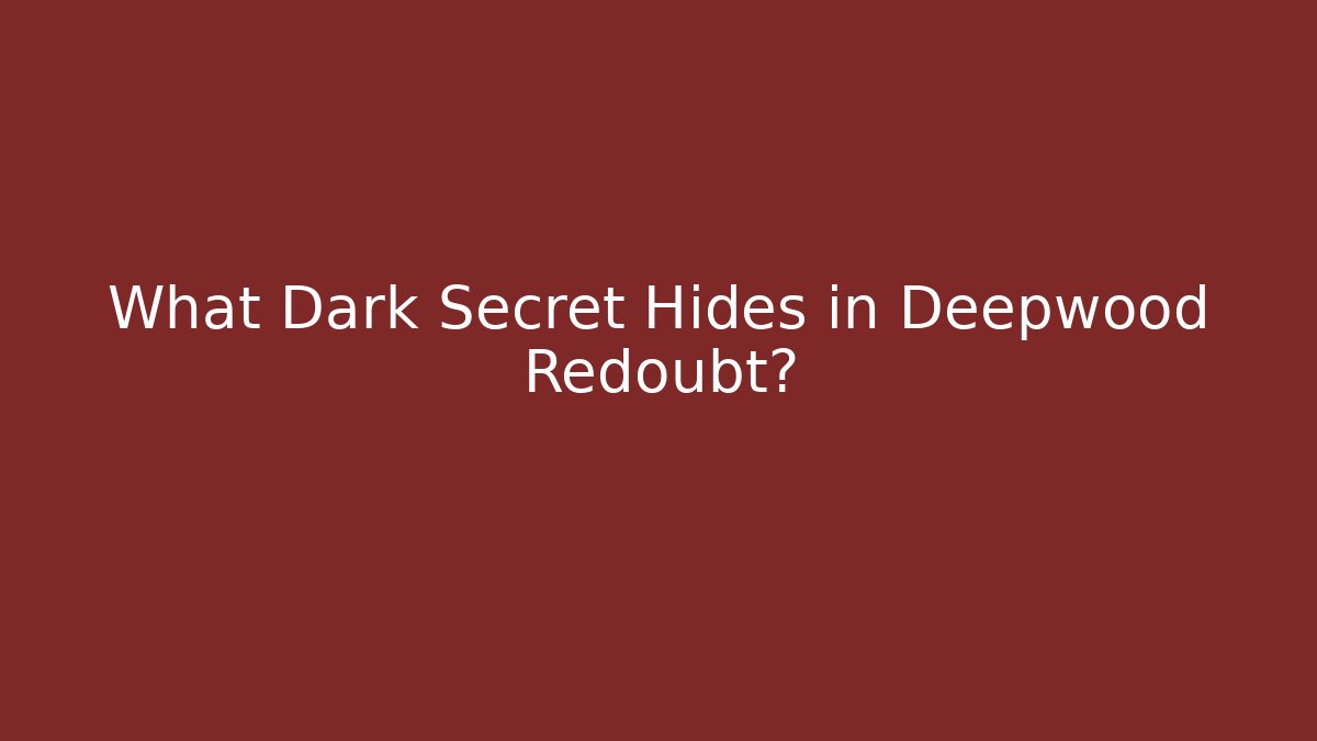 What Dark Secret Hides in Deepwood Redoubt?
