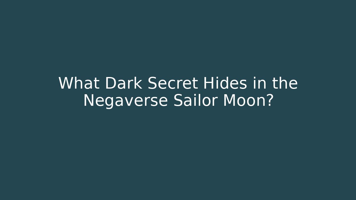 What Dark Secret Hides in the Negaverse Sailor Moon?