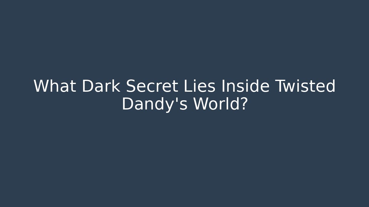 What Dark Secret Lies Inside Twisted Dandy's World? - Andrea Zevedo