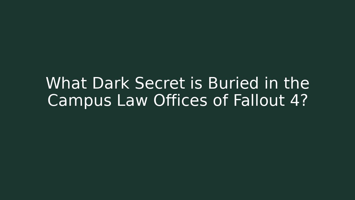 What Dark Secret is Buried in the Campus Law Offices of Fallout 4?