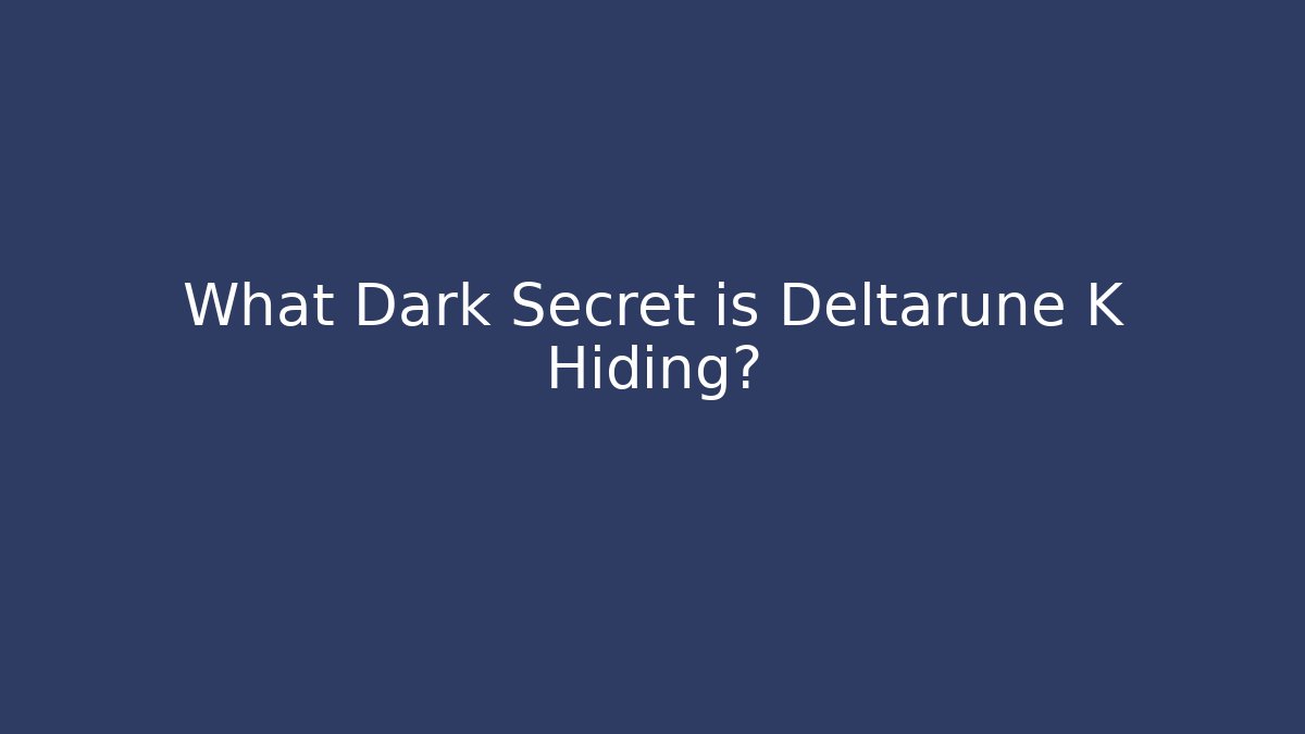 What Dark Secret is Deltarune K Hiding? - Andrea Zevedo