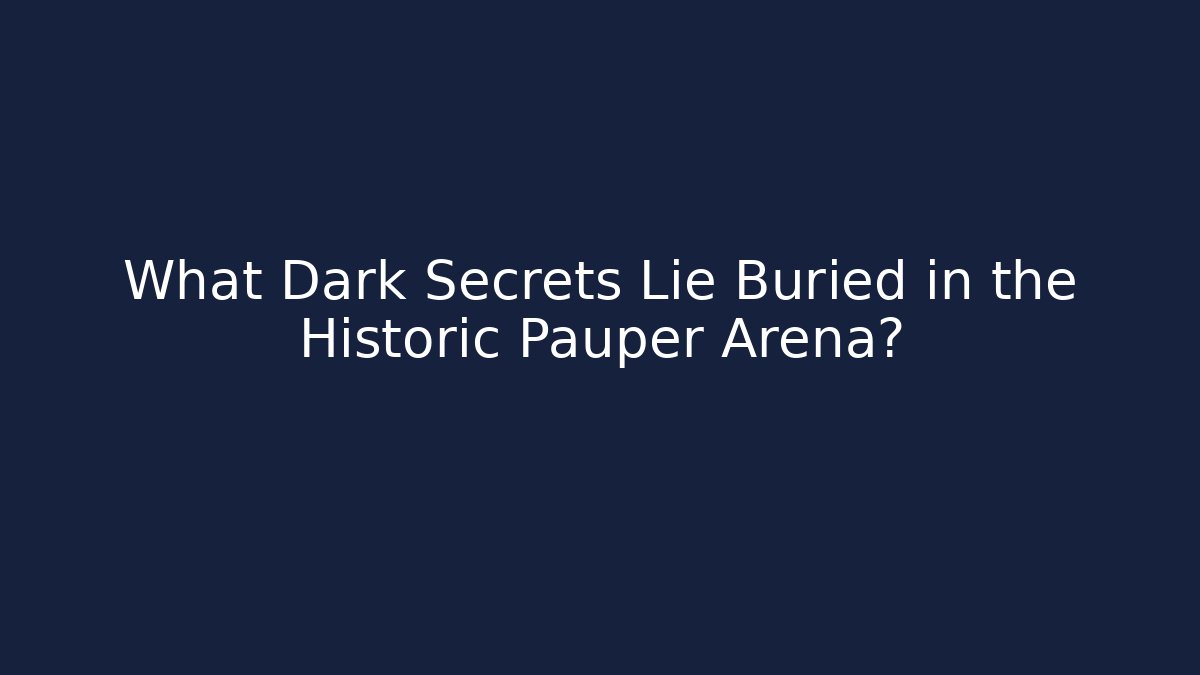 What Dark Secrets Lie Buried in the Historic Pauper Arena?