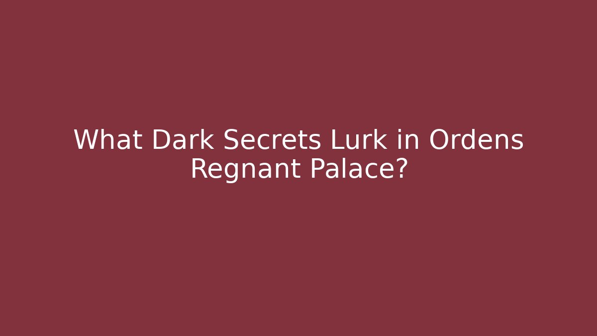 What Dark Secrets Lurk in Ordens Regnant Palace?