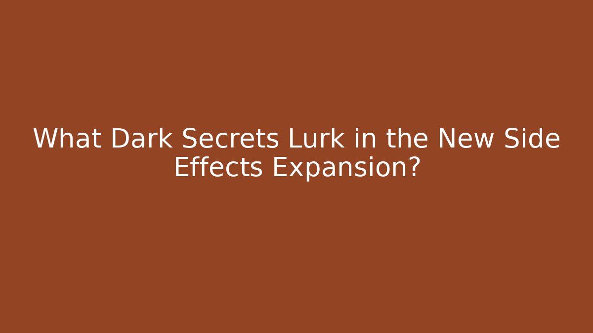 What Dark Secrets Lurk in the New Side Effects Expansion?