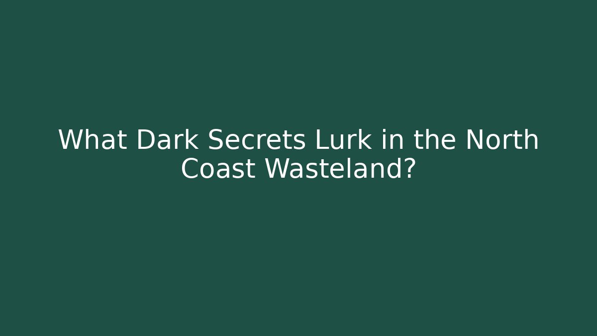 What Dark Secrets Lurk in the North Coast Wasteland?