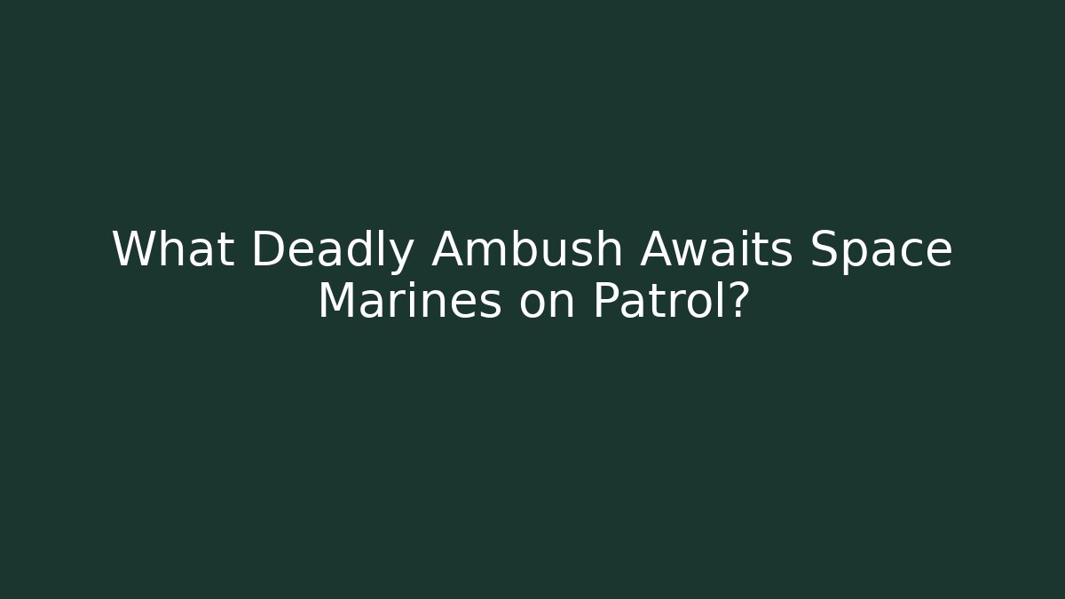 What Deadly Ambush Awaits Space Marines on Patrol?