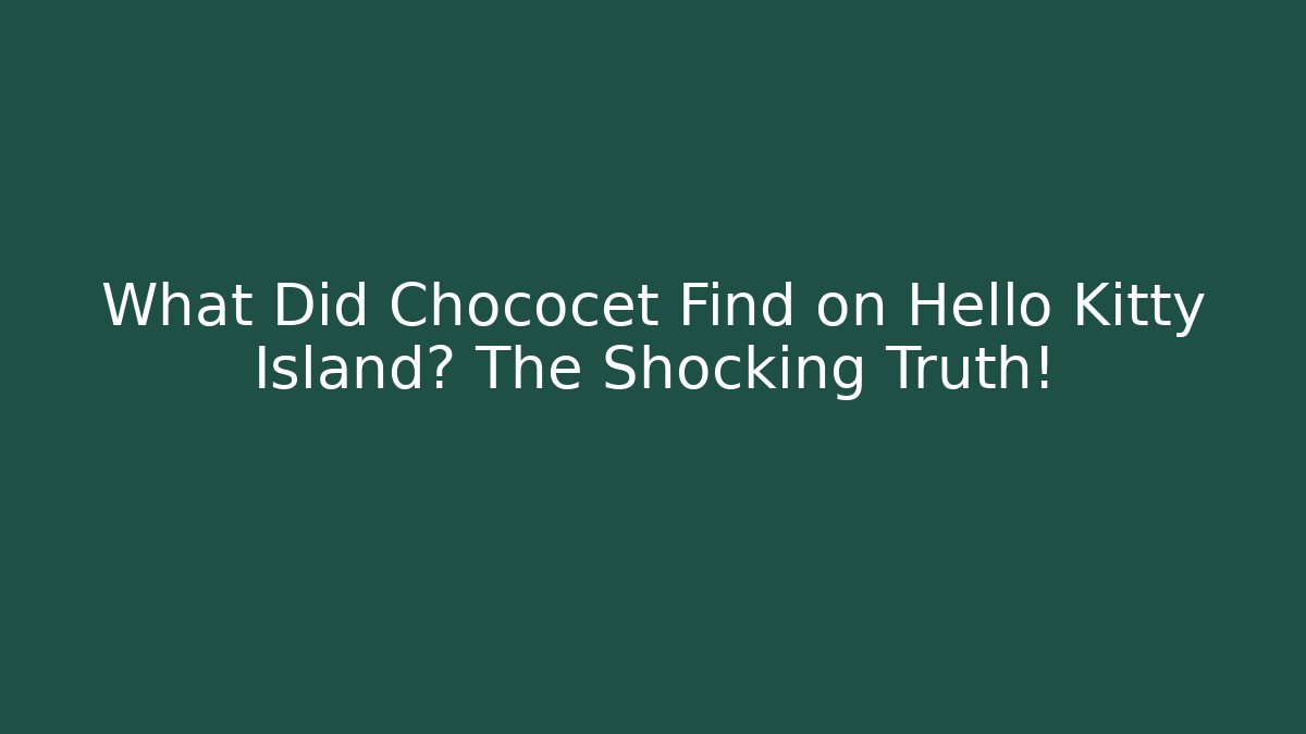 What Did Chococet Find on Hello Kitty Island? The Shocking Truth!