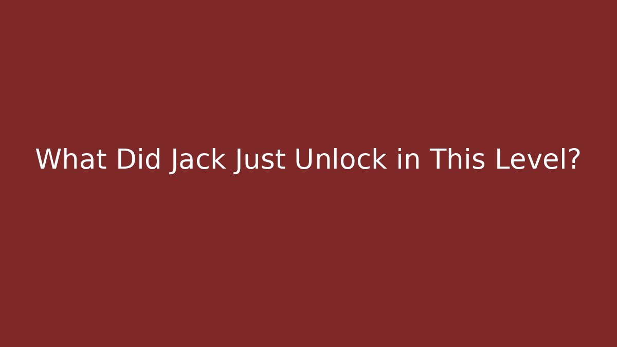 What Did Jack Just Unlock in This Level?