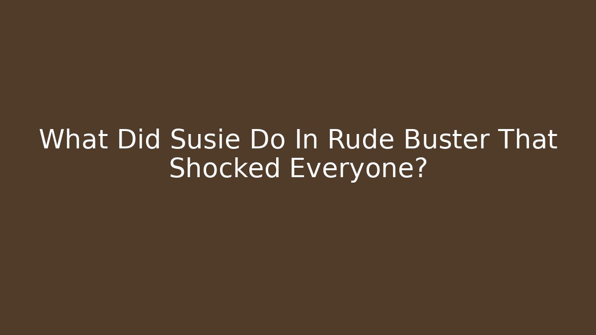 What Did Susie Do In Rude Buster That Shocked Everyone?