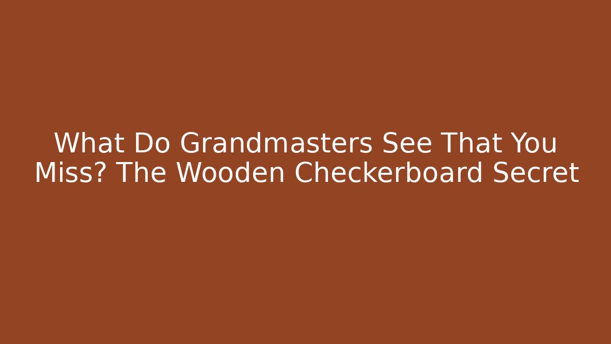 What Do Grandmasters See That You Miss? The Wooden Checkerboard Secret