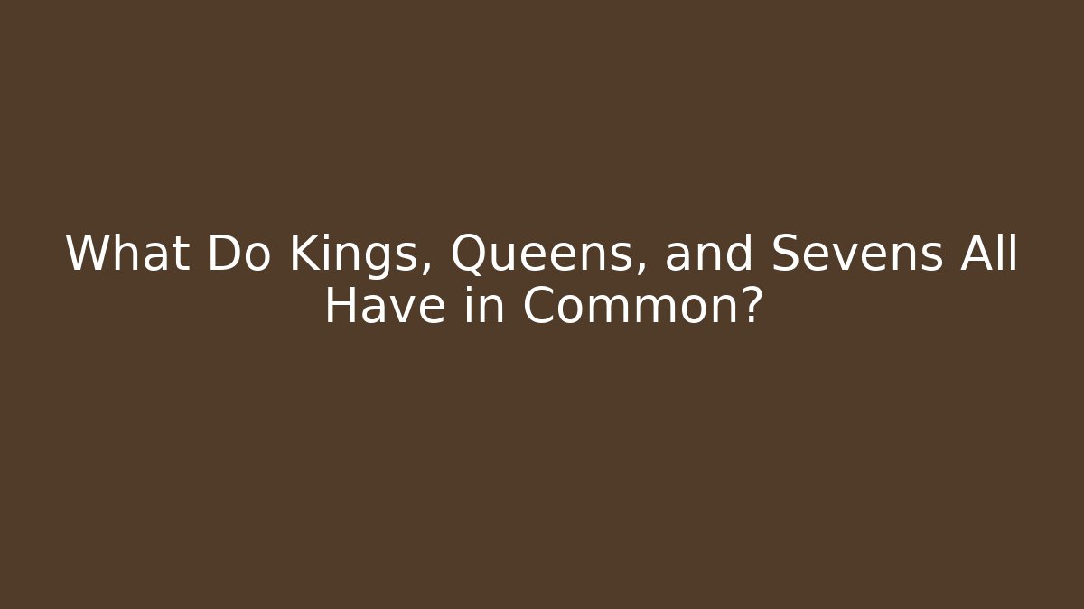What Do Kings, Queens, and Sevens All Have in Common? - Andrea Zevedo