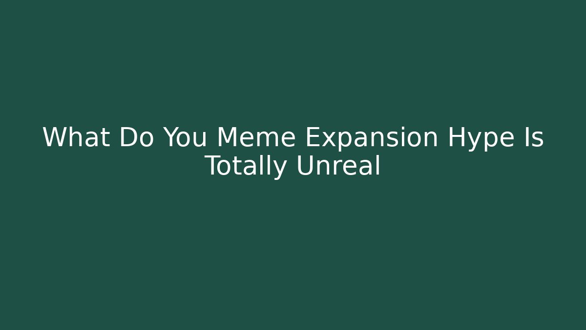 What Do You Meme Expansion Hype Is Totally Unreal - Andrea Zevedo