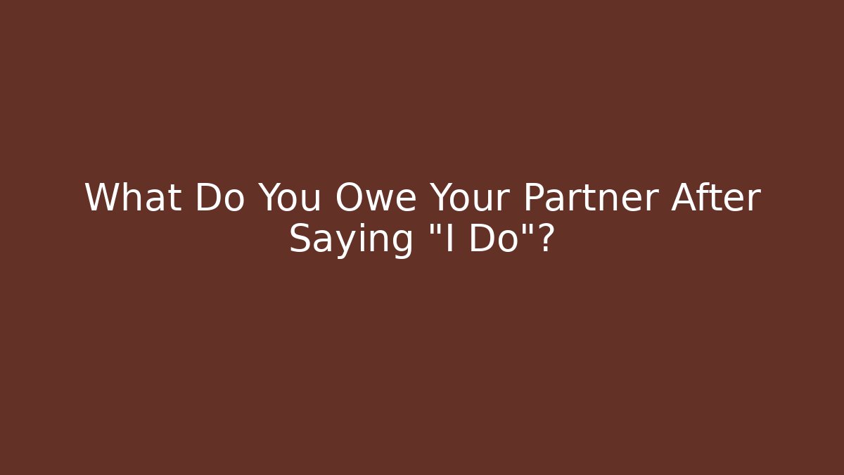What Do You Owe Your Partner After Saying "I Do"? - Andrea Zevedo