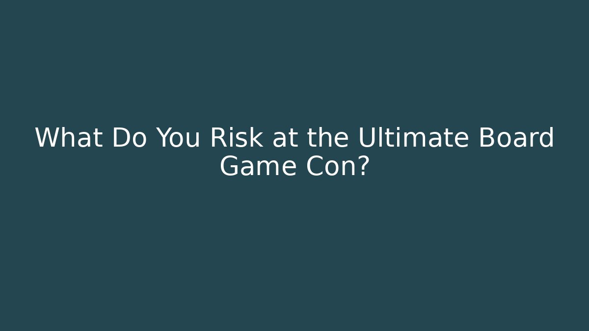 What Do You Risk at the Ultimate Board Game Con?