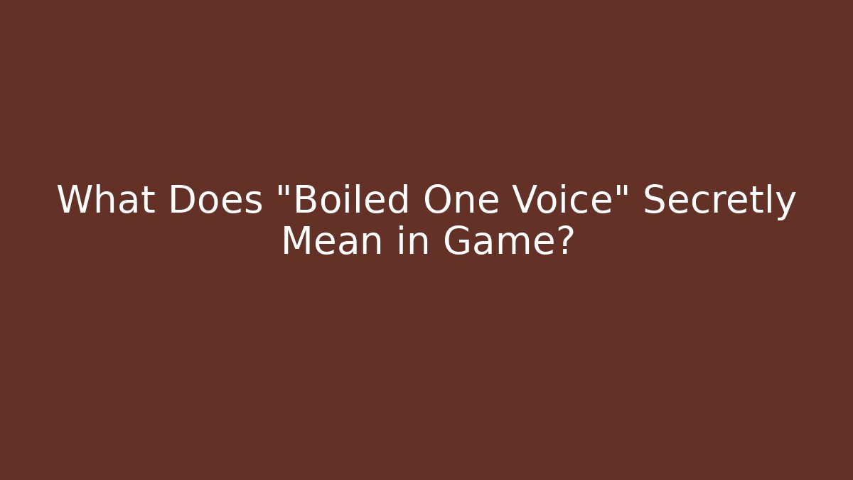 What Does "Boiled One Voice" Secretly Mean in Game? - Andrea Zevedo