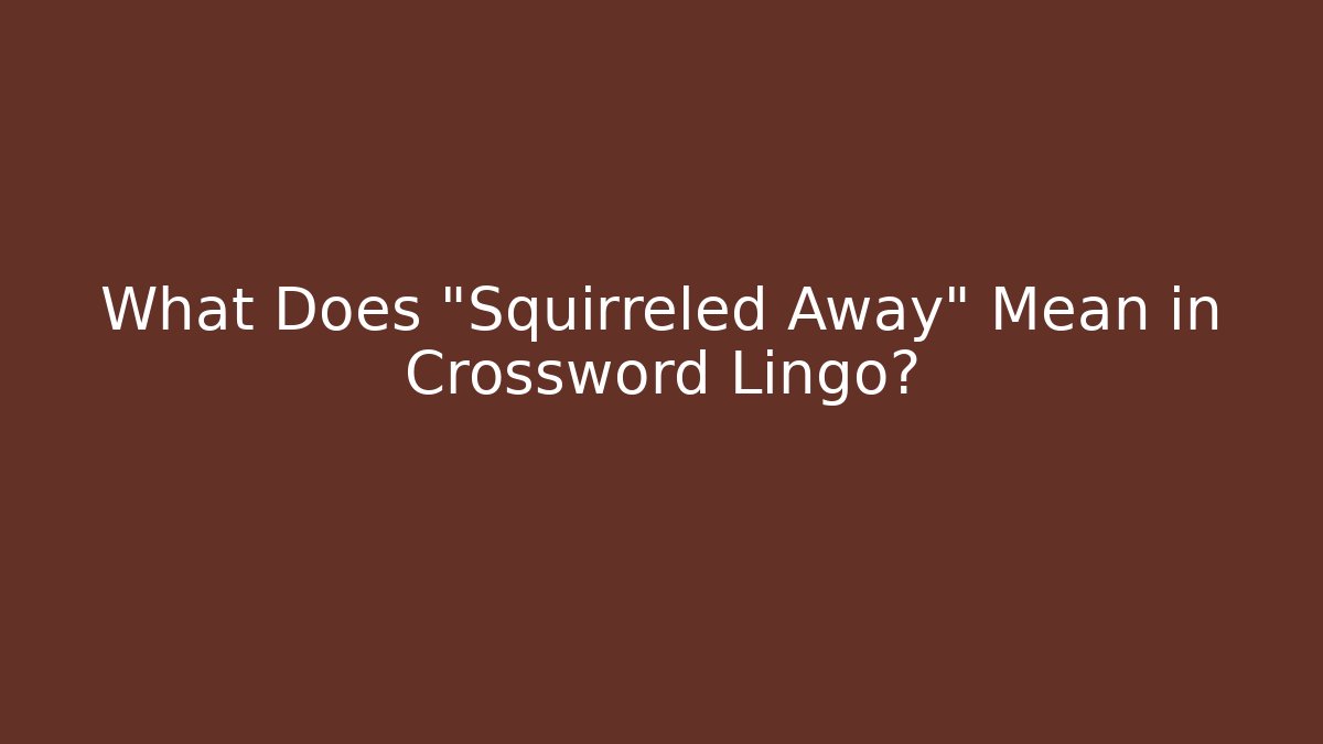 What Does "Squirreled Away" Mean in Crossword Lingo?
