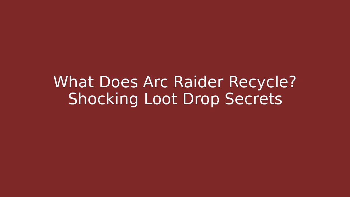What Does Arc Raider Recycle? Shocking Loot Drop Secrets - Andrea Zevedo