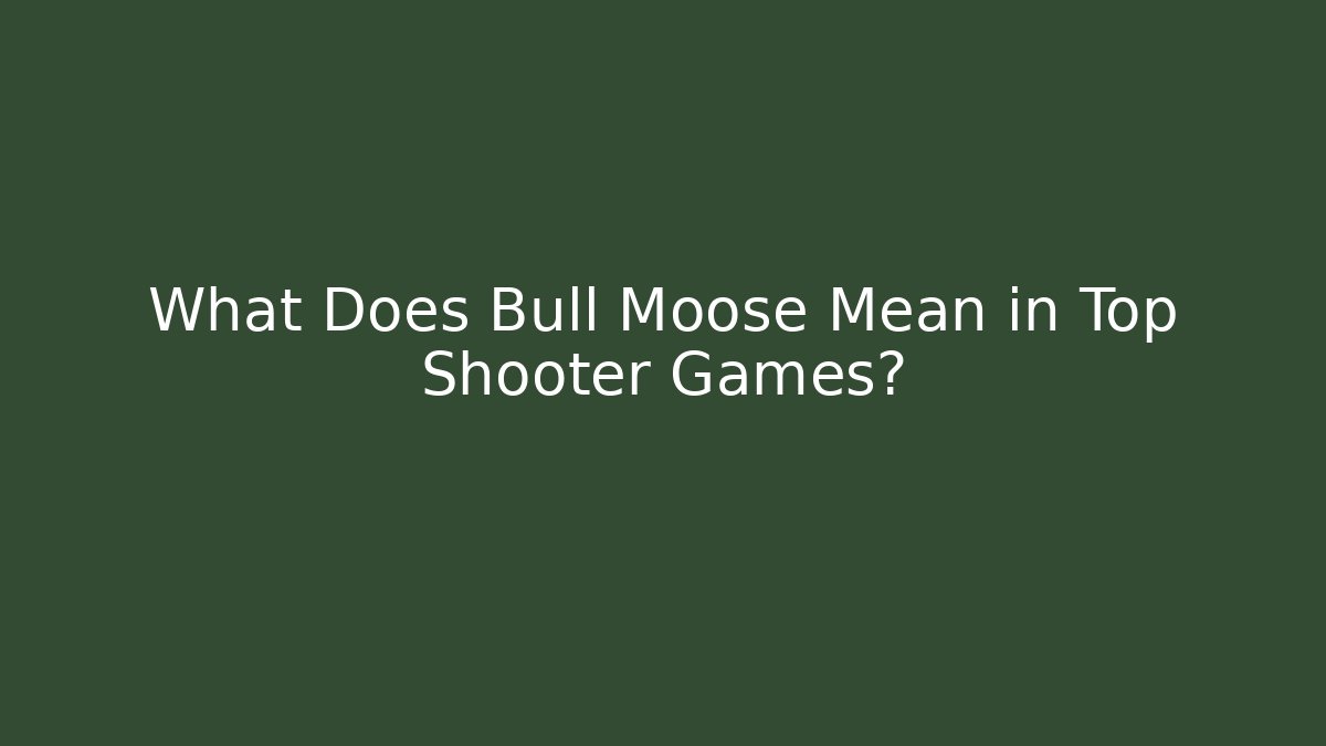 What Does Bull Moose Mean in Top Shooter Games?